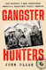 Gangster Hunters: How Hoover's G-Men Vanquished America's Deadliest