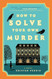 How to Solve Your Own Murder: A Novel (Castle Knoll Files 1)