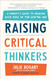 Raising Critical Thinkers: A Parent's Guide to Growing Wise Kids in