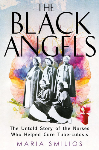 The Black Angels: The Untold Story of the Nurses Who Helped Cure