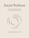 Racial Wellness: A Guide to Liberatory Healing for Black Indigenous