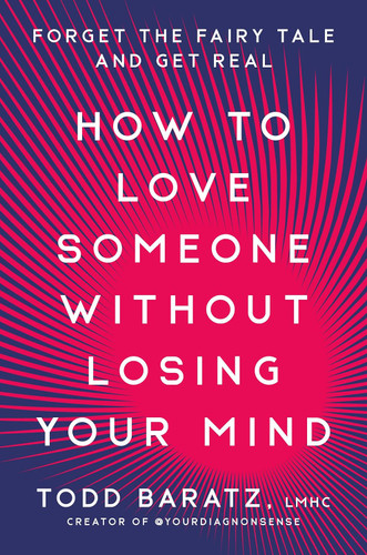 How to Love Someone Without Losing Your Mind: Forget the Fairy Tale