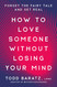 How to Love Someone Without Losing Your Mind: Forget the Fairy Tale