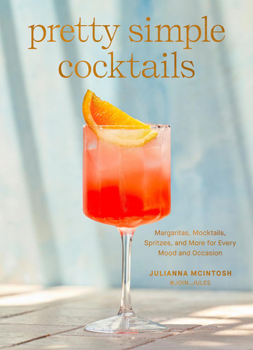 Pretty Simple Cocktails: Margaritas Mocktails Spritzes and More for