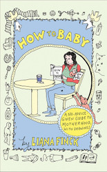 How to Baby: A No-Advice-Given Guide to Motherhood with Drawings