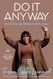 Do It Anyway: Don't Give Up Before It Gets Good