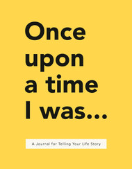 Once Upon a Time I Was: A Journal for Telling Your Life Story