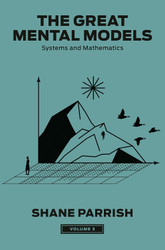 The Great Mental Models Volume 3: Systems and Mathematics