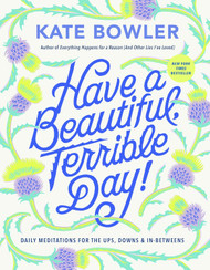 Have a Beautiful Terrible Day!: Daily Meditations for the Ups Downs &