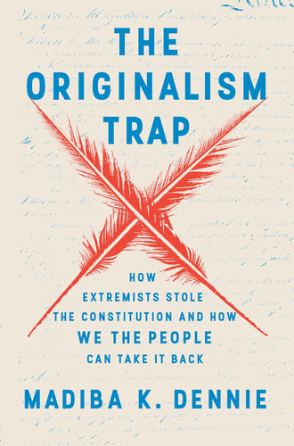 The Originalism Trap: How Extremists Stole the Constitution and How