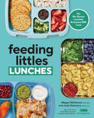 Feeding Littles Lunches: 75+ No-Stress Lunches Everyone Will Love:
