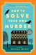 How to Solve Your Own Murder: A Novel
