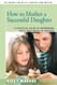 How to Mother a Successful Daughter: A Practical Guide to Empowering