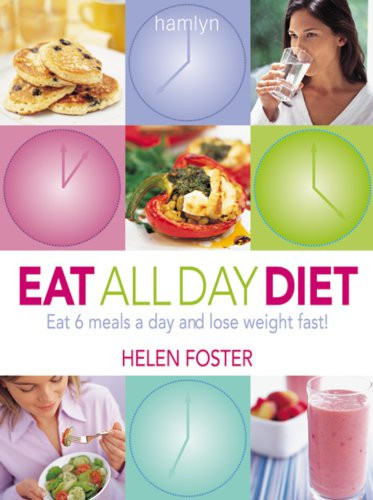 Eat All Day Diet: Eat 6 Meals A Day and Lose Weight Fast!