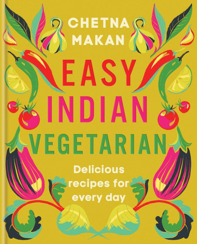 Easy Indian Vegetarian: Delicious recipes for every day