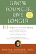 Grow Younger Live Longer: Ten Steps to Reverse Aging Grow Younger Live Longer: Ten Steps to Reverse Aging