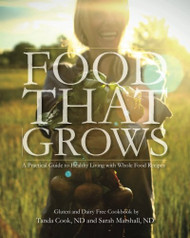 Food That Grows: A Practical Guide To Healthy Living With Whole Food