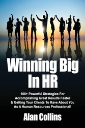 Winning Big In HR: 100+ Powerful Strategies For Accomplishing Great