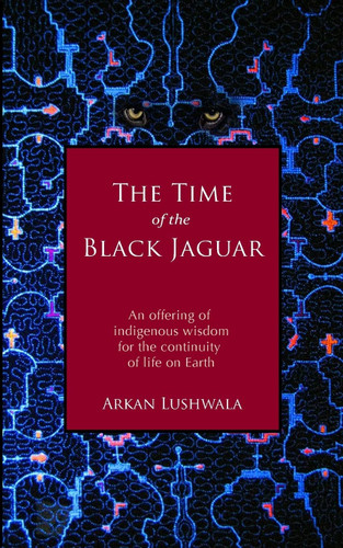 The Time of the Black Jaguar: An Offering of Indigenous Wisdom for