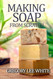 Making Soap From Scratch: How to Make Handmade Soap - A Beginners