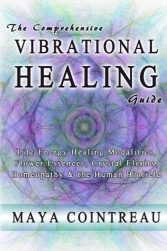The Comprehensive Vibrational Healing Guide