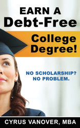 Earn A Debt-Free College Degree!: No Scholarship? No Problem.