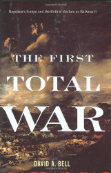 The First Total War: Napoleon's Europe And the Birth of Warfare As We