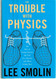 The Trouble With Physics: The Rise of String Theory the Fall of a