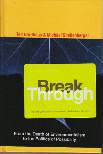 Break Through: From the Death of Environmentalism to the Politics