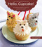Hello Cupcake!: Irresistibly Playful Creations Anyone Can Make