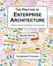 The Practice of Enterprise Architecture: A Modern Approach to