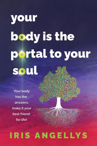 Your Body Is the Portal to Your Soul: Your body has the answers make