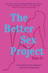 The Better Sex Project: True Stories of One Woman's Search for Sexual