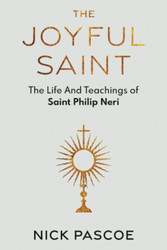 The Joyful Saint: The Life And Teachings of Saint Philip Neri