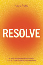 Resolve: A Story of Courage Healthy Inquiry and Recovery from Sibling
