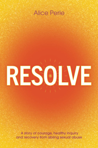 Resolve: A Story of Courage Healthy Inquiry and Recovery from Sibling