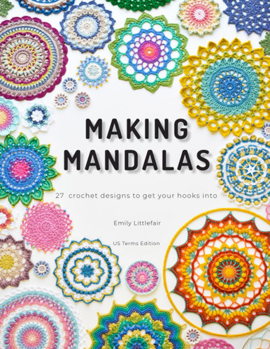 Making Mandalas US Terms Edition: 27 Crochet Designs to Get Your