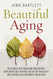 Beautiful Aging: The Ultimate Anti-Aging Guide Using Natural