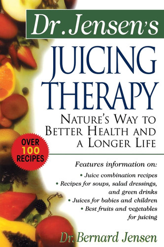 Dr. Jensen's Juicing Therapy: Nature's Way to Better Health and a