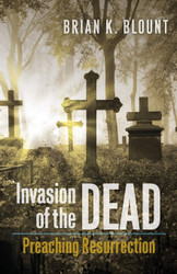 Invasion of the Dead: Preaching Resurrection