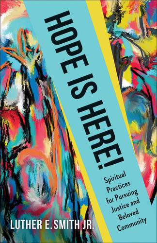 Hope Is Here!: Spiritual Practices for Pursuing Justice and Beloved