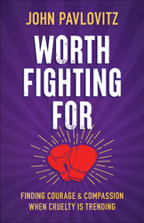 Worth Fighting For: Finding Courage and Compassion When Cruelty is