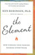 The Element: How Finding Your Passion Changes Everything