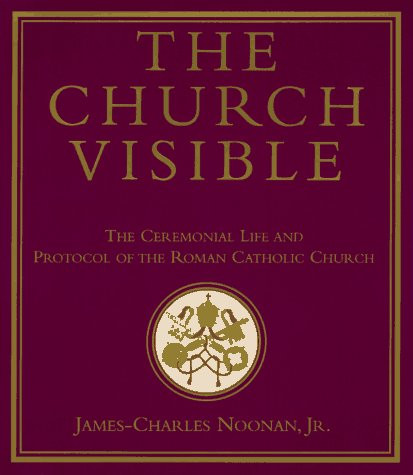 The Church Visible: The Ceremonial Life and Protocol of the Roman