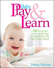 Baby Play And Learn: 160 Games and Learning Activities for the First