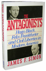 The Antagonists: Hugo Black Felix Frankfurter and Civil Liberties in