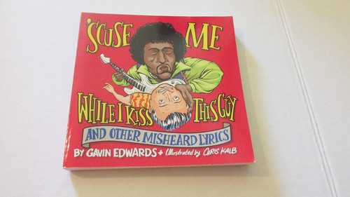 'Scuse Me While I Kiss This Guy: And Other Misheard Lyrics
