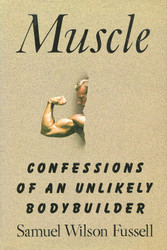Muscle: Confessions of an Unlikely Bodybuilder