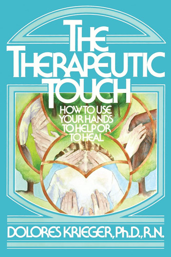 The Therapeutic Touch: How to Use Your Hands to Help or to Heal