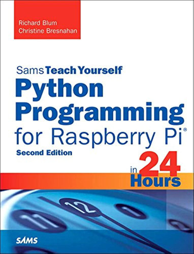 Python Programming for Raspberry Pi Sams Teach Yourself in 24 Hours